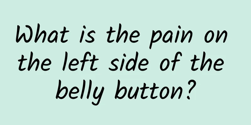 What is the pain on the left side of the belly button?