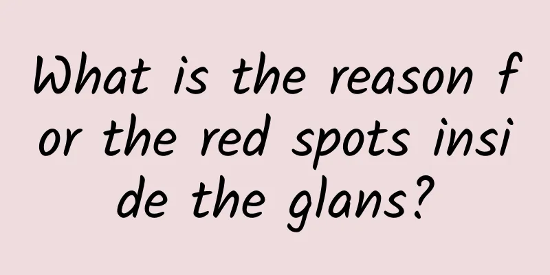 What is the reason for the red spots inside the glans?