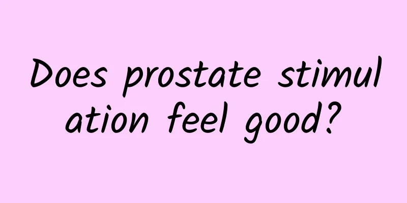 Does prostate stimulation feel good?