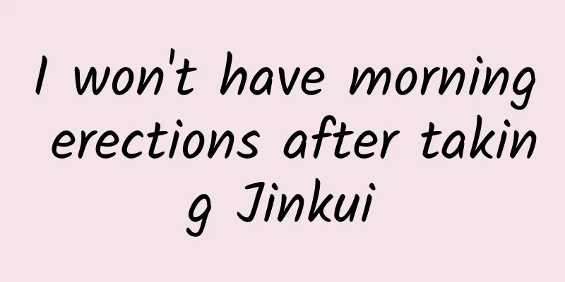 I won't have morning erections after taking Jinkui