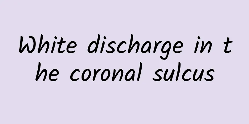 White discharge in the coronal sulcus