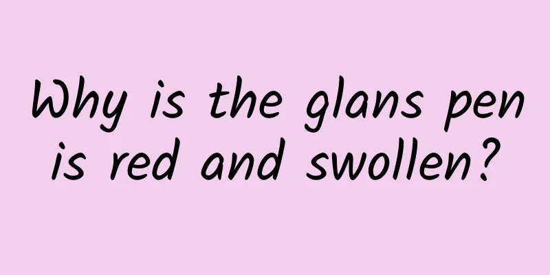 Why is the glans penis red and swollen?