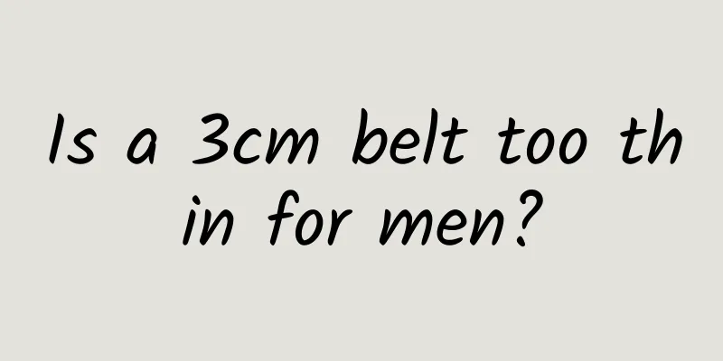 Is a 3cm belt too thin for men?