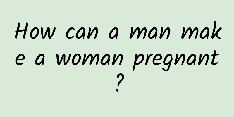How can a man make a woman pregnant?