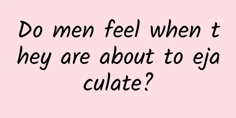 Do men feel when they are about to ejaculate?