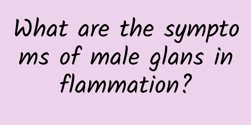 What are the symptoms of male glans inflammation?
