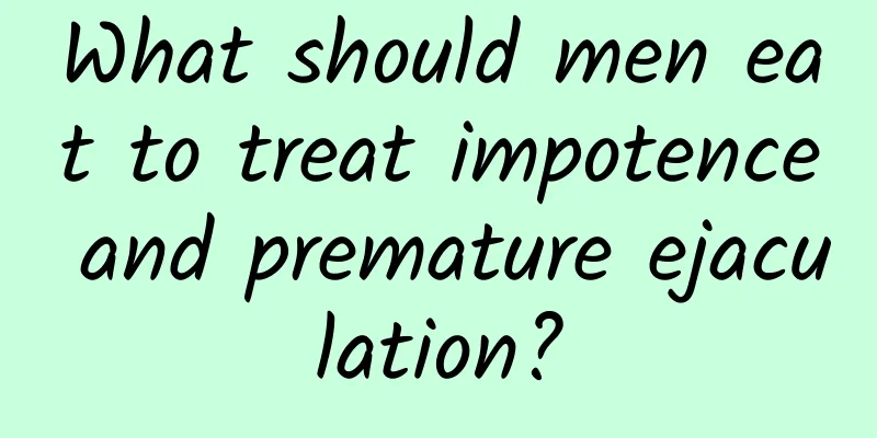 What should men eat to treat impotence and premature ejaculation?