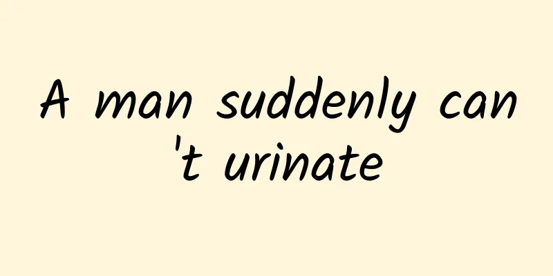 A man suddenly can't urinate