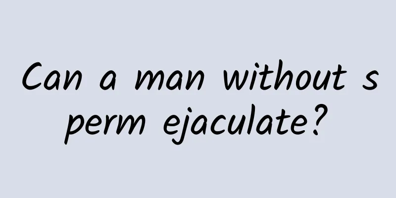 Can a man without sperm ejaculate?