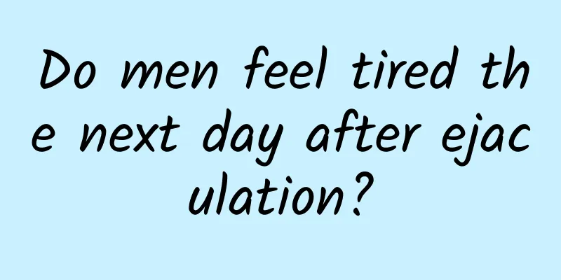 Do men feel tired the next day after ejaculation?