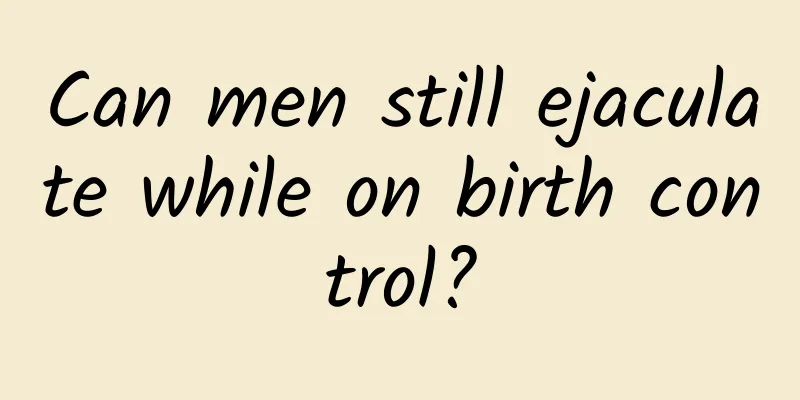 Can men still ejaculate while on birth control?
