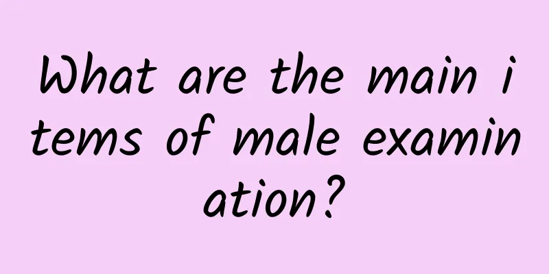 What are the main items of male examination?