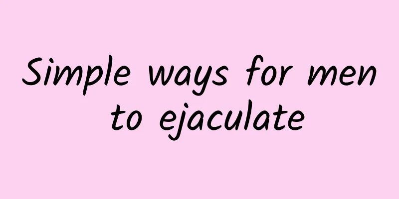 Simple ways for men to ejaculate