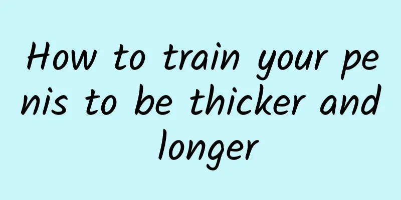 How to train your penis to be thicker and longer