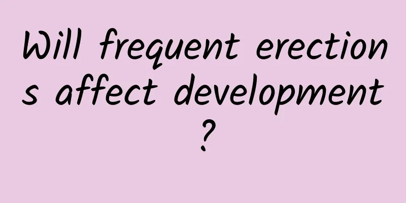 Will frequent erections affect development?