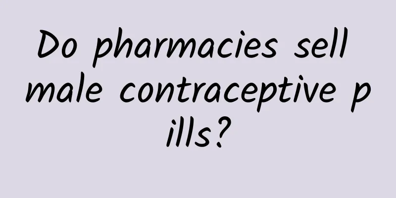 Do pharmacies sell male contraceptive pills?