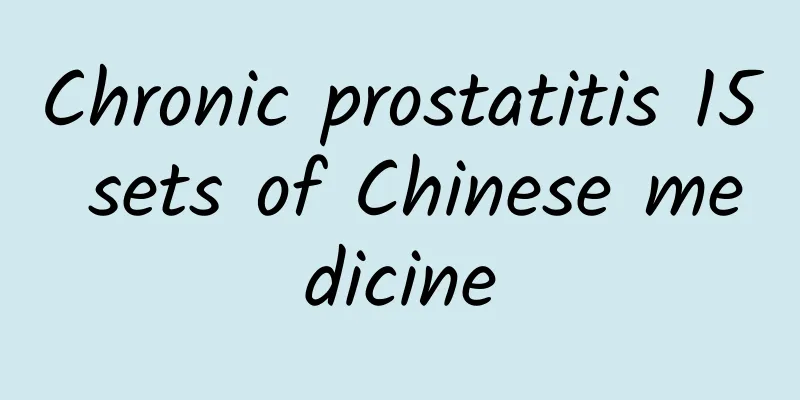 Chronic prostatitis 15 sets of Chinese medicine