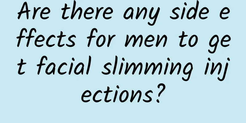 Are there any side effects for men to get facial slimming injections?