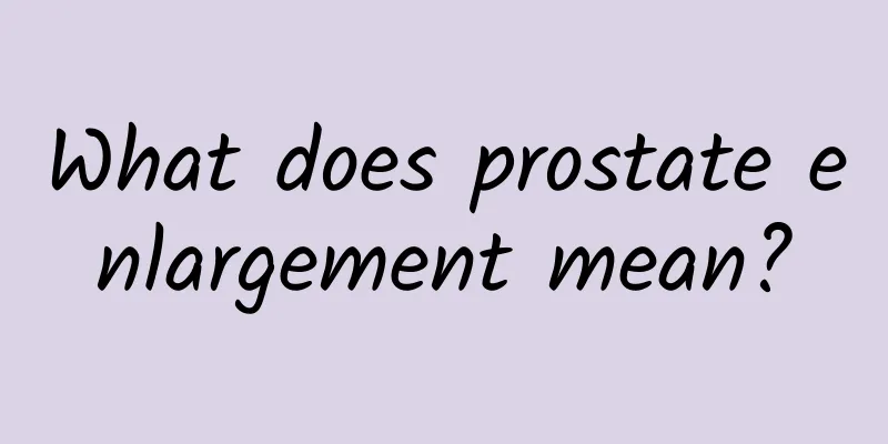 What does prostate enlargement mean?