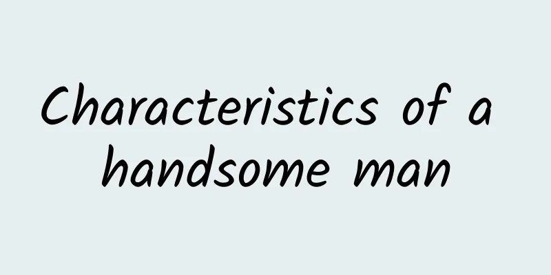Characteristics of a handsome man