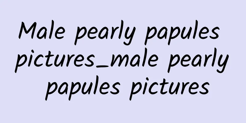 Male pearly papules pictures_male pearly papules pictures