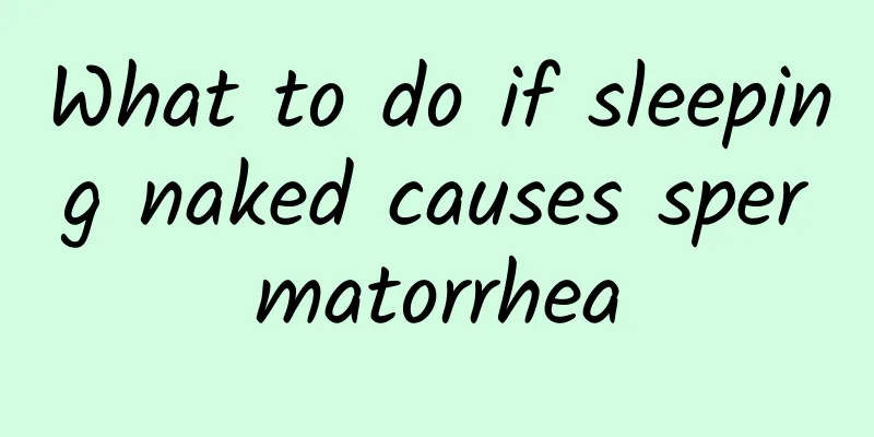 What to do if sleeping naked causes spermatorrhea