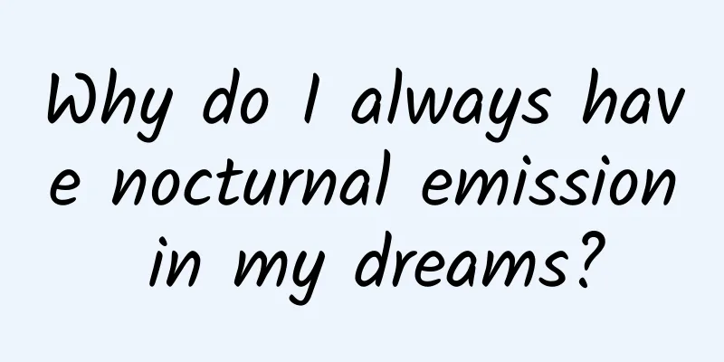 Why do I always have nocturnal emission in my dreams?