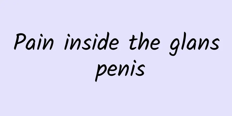 Pain inside the glans penis