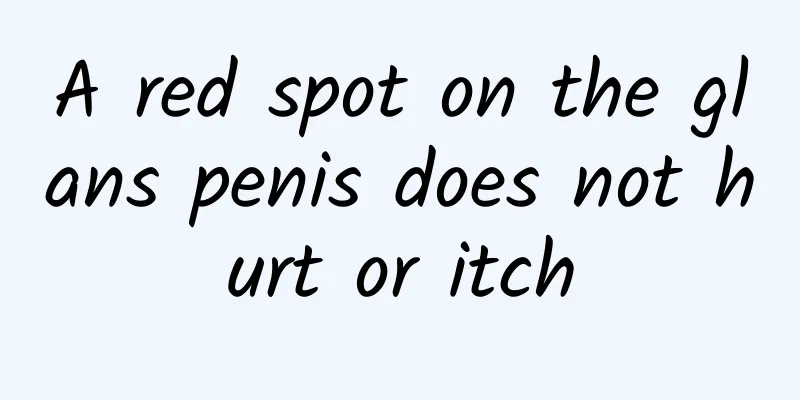 A red spot on the glans penis does not hurt or itch