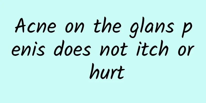 Acne on the glans penis does not itch or hurt