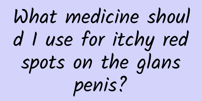 What medicine should I use for itchy red spots on the glans penis?