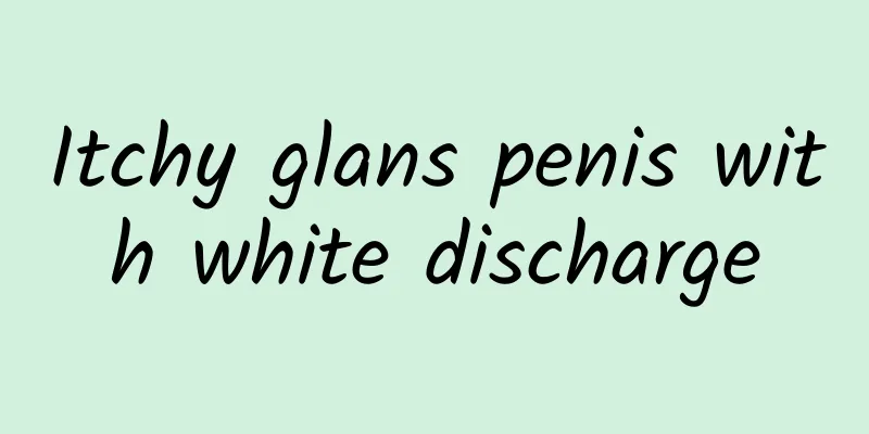 Itchy glans penis with white discharge