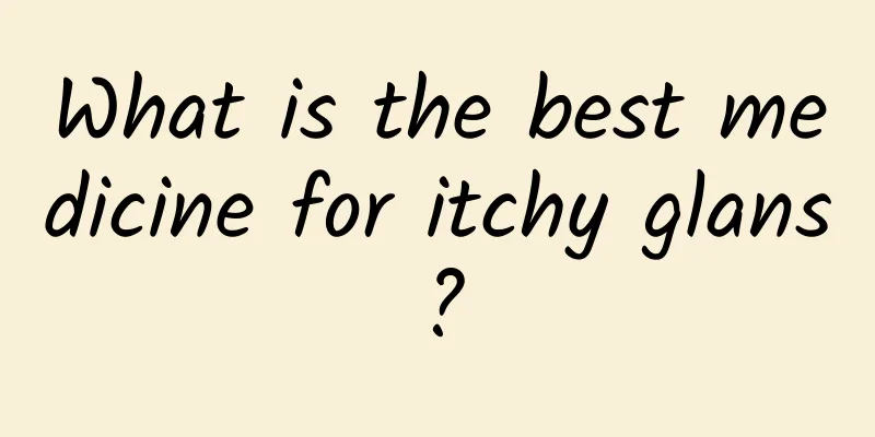 What is the best medicine for itchy glans?