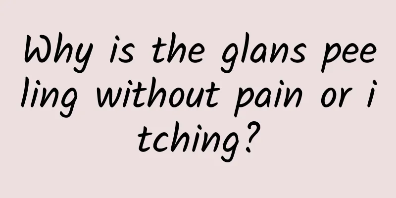 Why is the glans peeling without pain or itching?