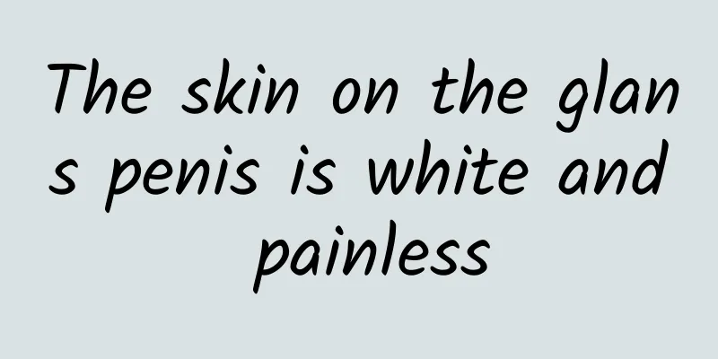 The skin on the glans penis is white and painless