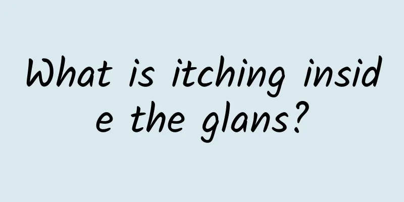 What is itching inside the glans?