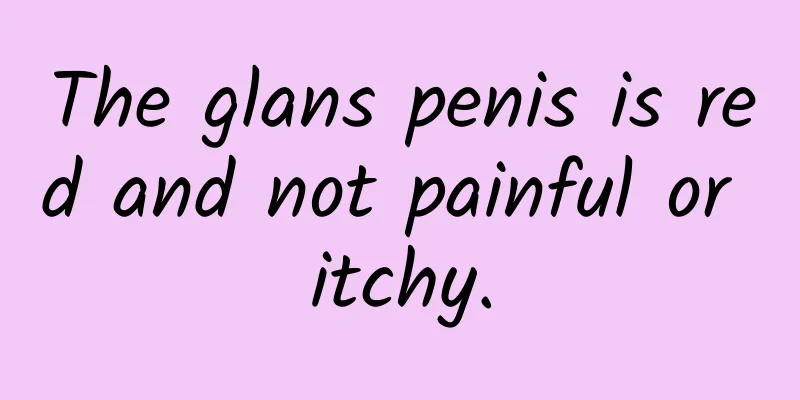 The glans penis is red and not painful or itchy.