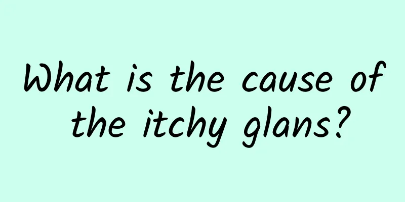 What is the cause of the itchy glans?