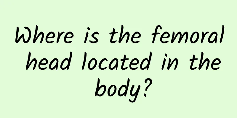 Where is the femoral head located in the body?