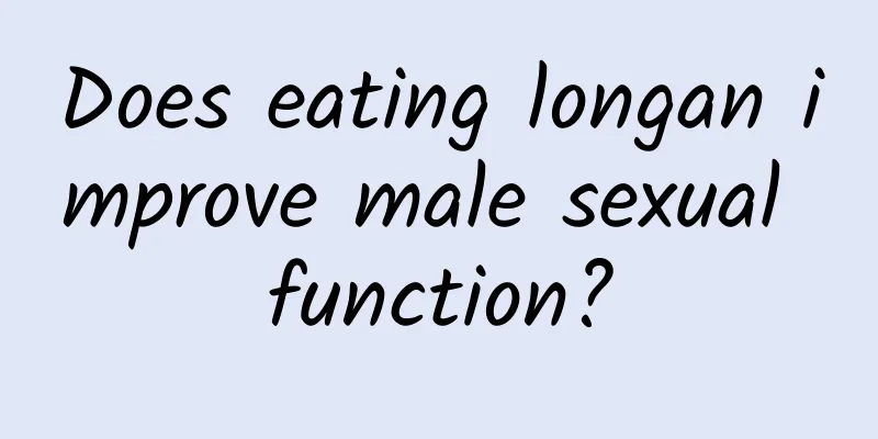 Does eating longan improve male sexual function?