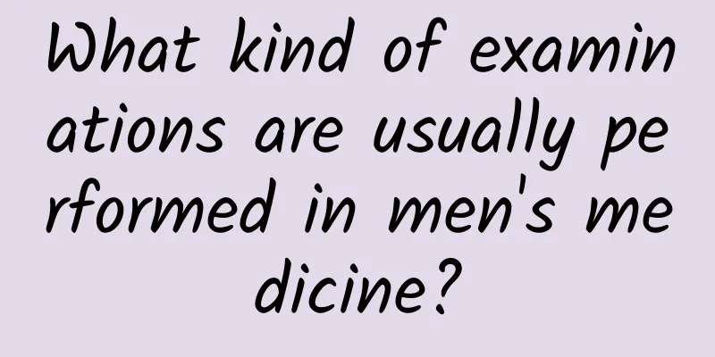 What kind of examinations are usually performed in men's medicine?