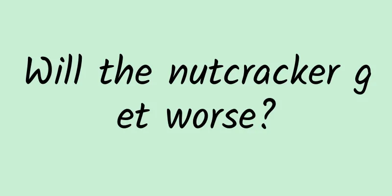 Will the nutcracker get worse?