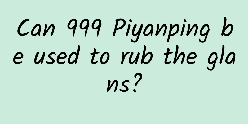 Can 999 Piyanping be used to rub the glans?