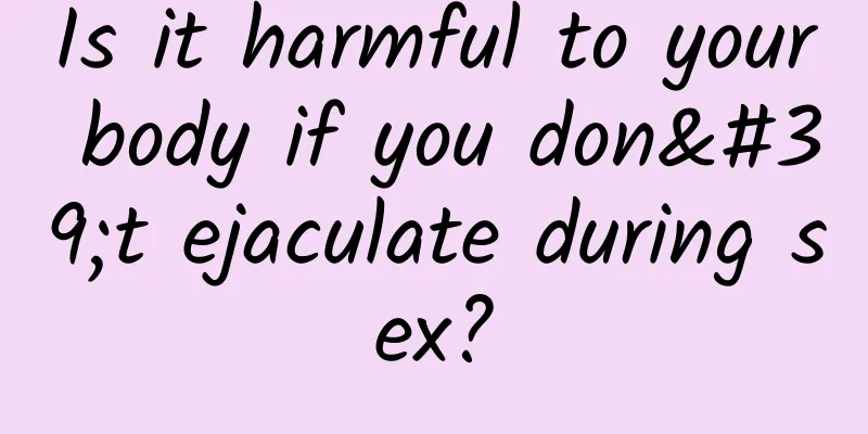 Is it harmful to your body if you don't ejaculate during sex?