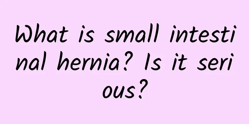 What is small intestinal hernia? Is it serious?