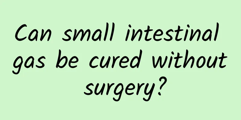 Can small intestinal gas be cured without surgery?