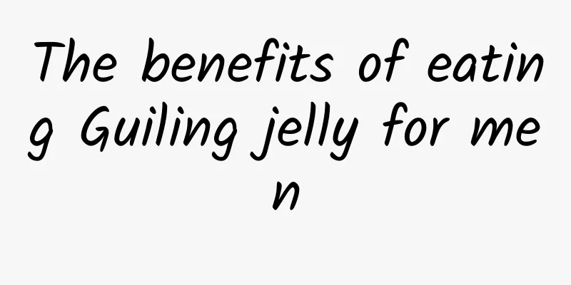 The benefits of eating Guiling jelly for men