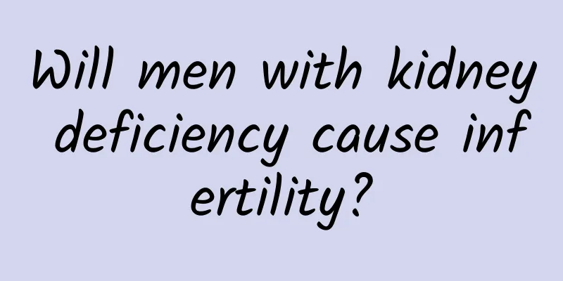 Will men with kidney deficiency cause infertility?