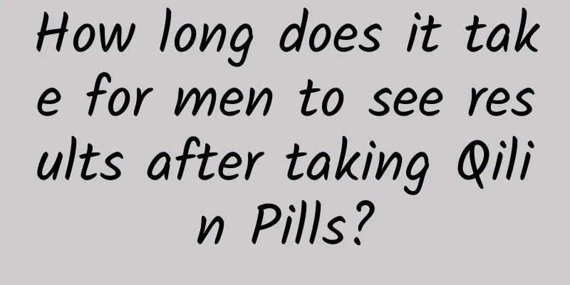 How long does it take for men to see results after taking Qilin Pills?