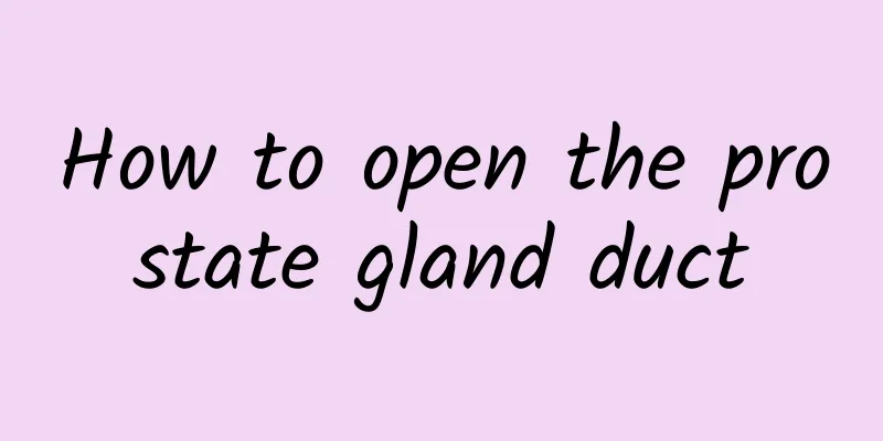 How to open the prostate gland duct